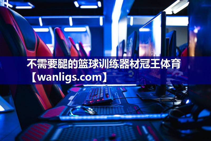 不需要腿的篮球训练器材冠王体育