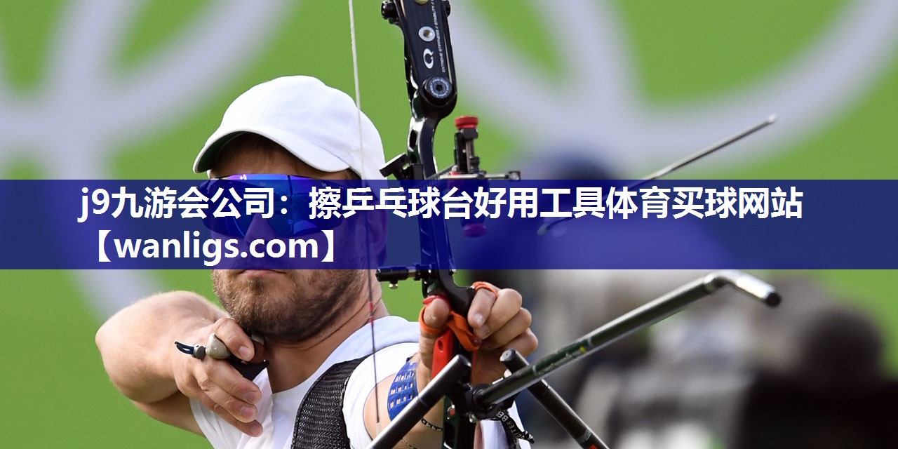 j9九游会公司：擦乒乓球台好用工具体育买球网站