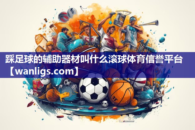 踩足球的辅助器材叫什么滚球体育信誉平台