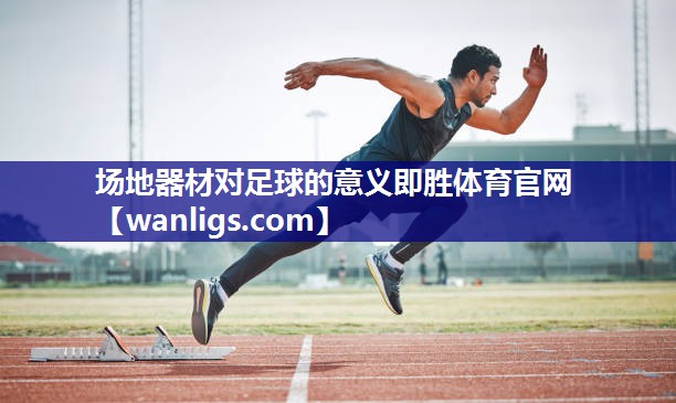 场地器材对足球的意义即胜体育官网