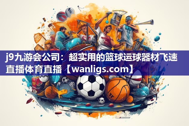 j9九游会公司：超实用的篮球运球器材飞速直播体育直播