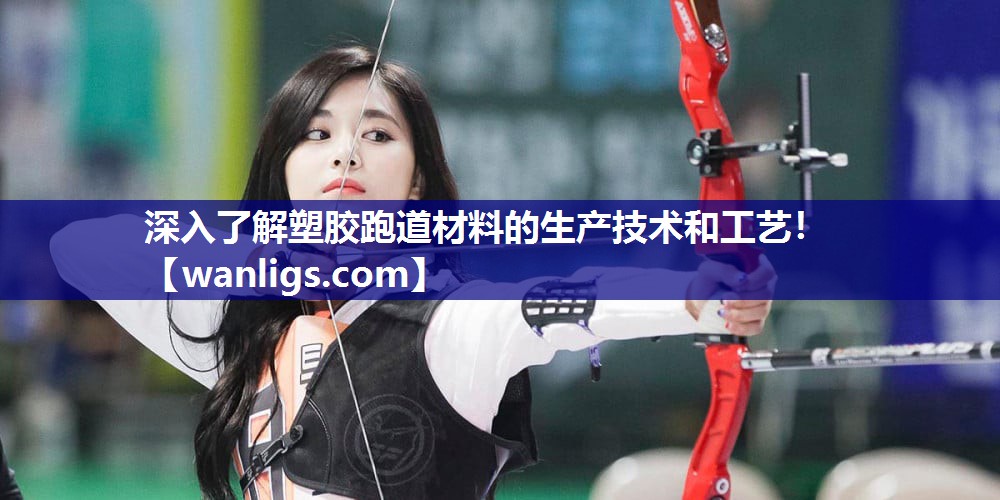 深入了解塑胶跑道材料的生产技术和工艺！