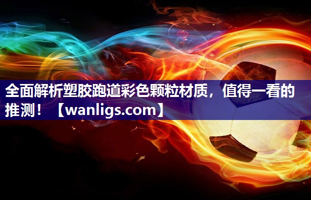 全面解析塑胶跑道彩色颗粒材质，值得一看的推测！
