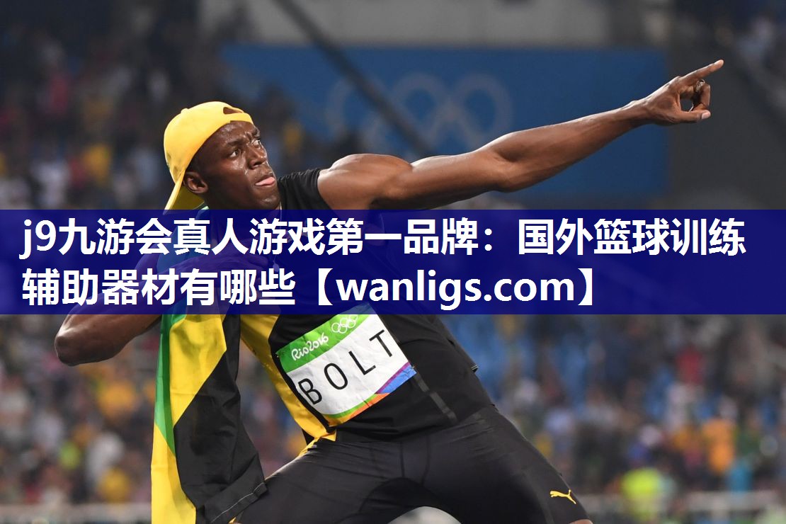 j9九游会真人游戏第一品牌：国外篮球训练辅助器材有哪些