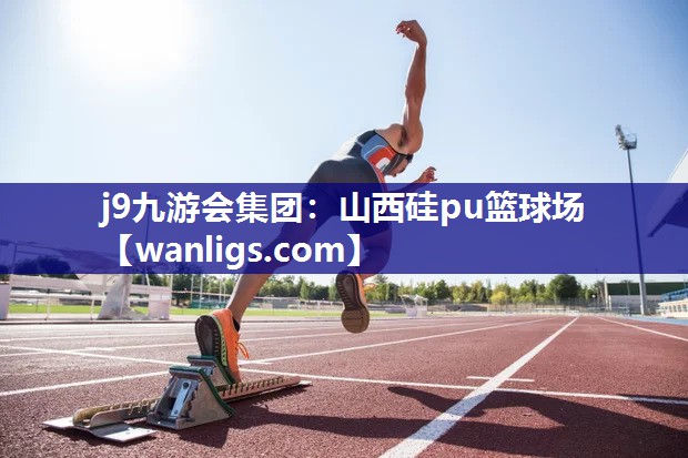 j9九游会集团：山西硅pu篮球场